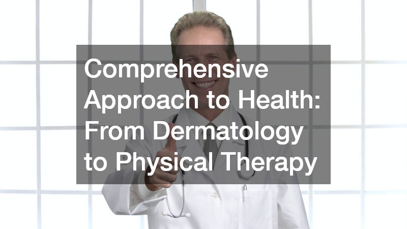Comprehensive Approach to Health: From Dermatology to Physical Therapy