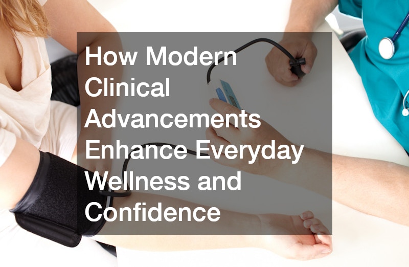 How Modern Clinical Advancements Enhance Everyday Wellness and Confidence